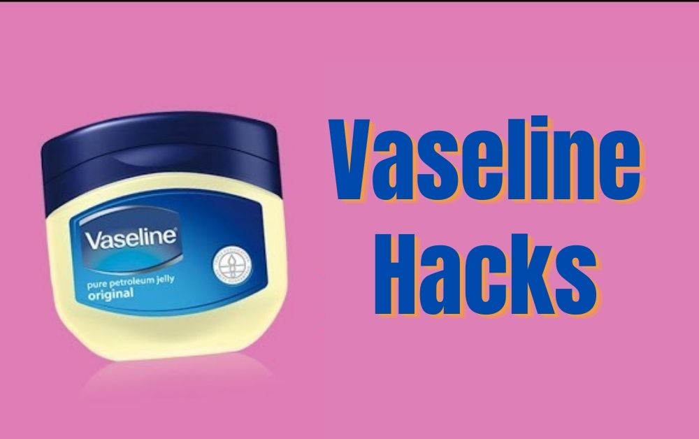 Vaseline Hacks