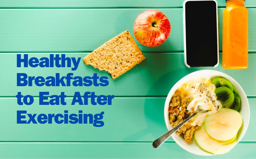 Healthy Breakfasts to Eat After Exercising 